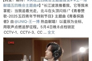王一博献唱2025央视五四晚会主题曲《青春探路者》